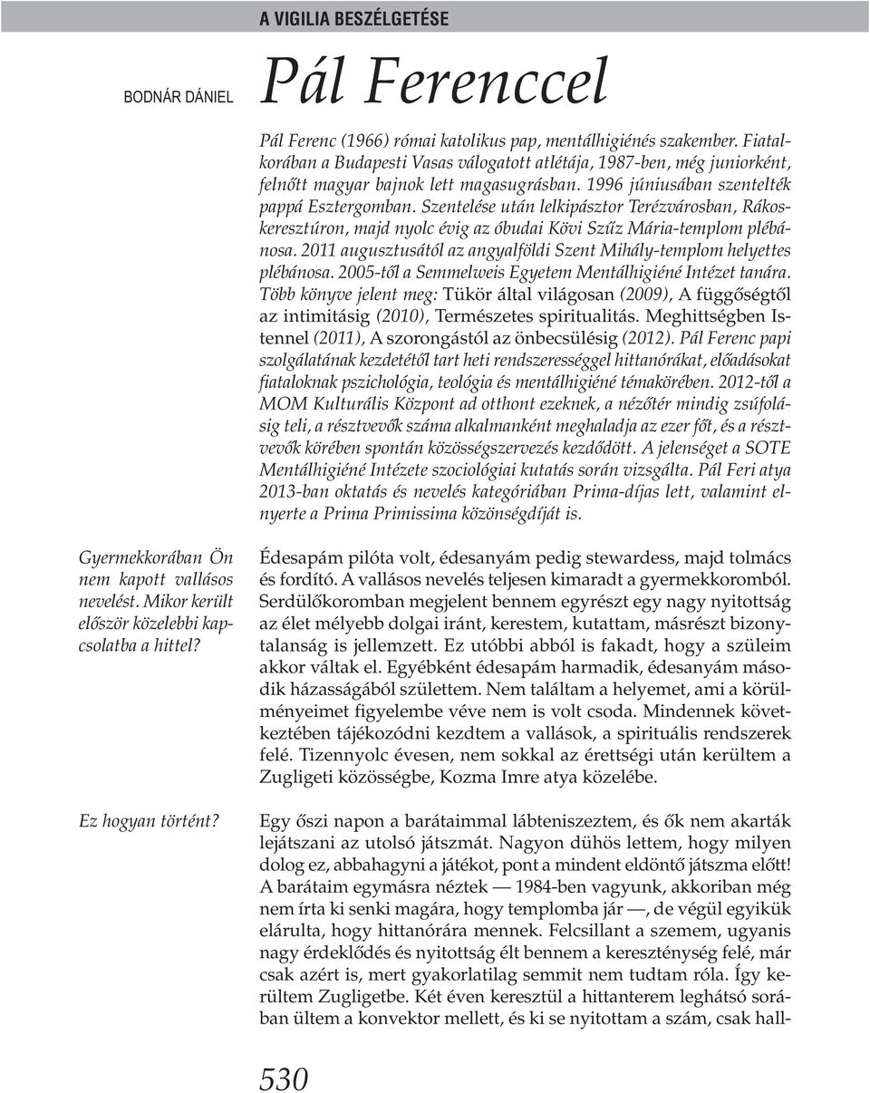 Szentelése után lelkipásztor Terézvárosban, Rákoskeresztúron, majd nyolc évig az óbudai Kövi Szűz Mária-templom plébánosa. 2011 augusztusától az angyalföldi Szent Mihály-templom helyettes plébánosa.