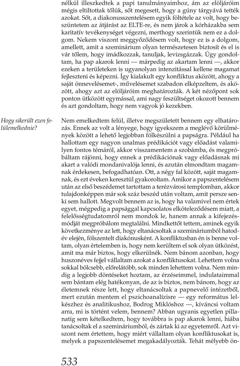 Nekem viszont meggyőződésem volt, hogy ez is a dolgom, amellett, amit a szeminárium olyan természetesen biztosít és el is vár tőlem, hogy imádkozzak, tanuljak, levizsgázzak.