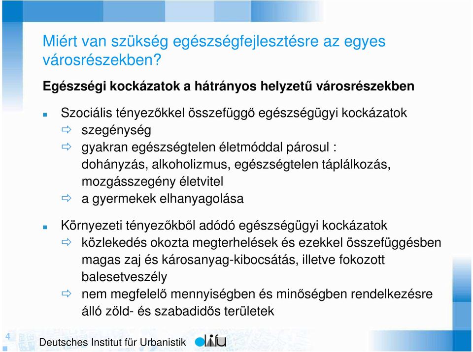 életmóddal párosul : dohányzás, alkoholizmus, egészségtelen táplálkozás, mozgásszegény életvitel a gyermekek elhanyagolása Környezeti tényezıkbıl