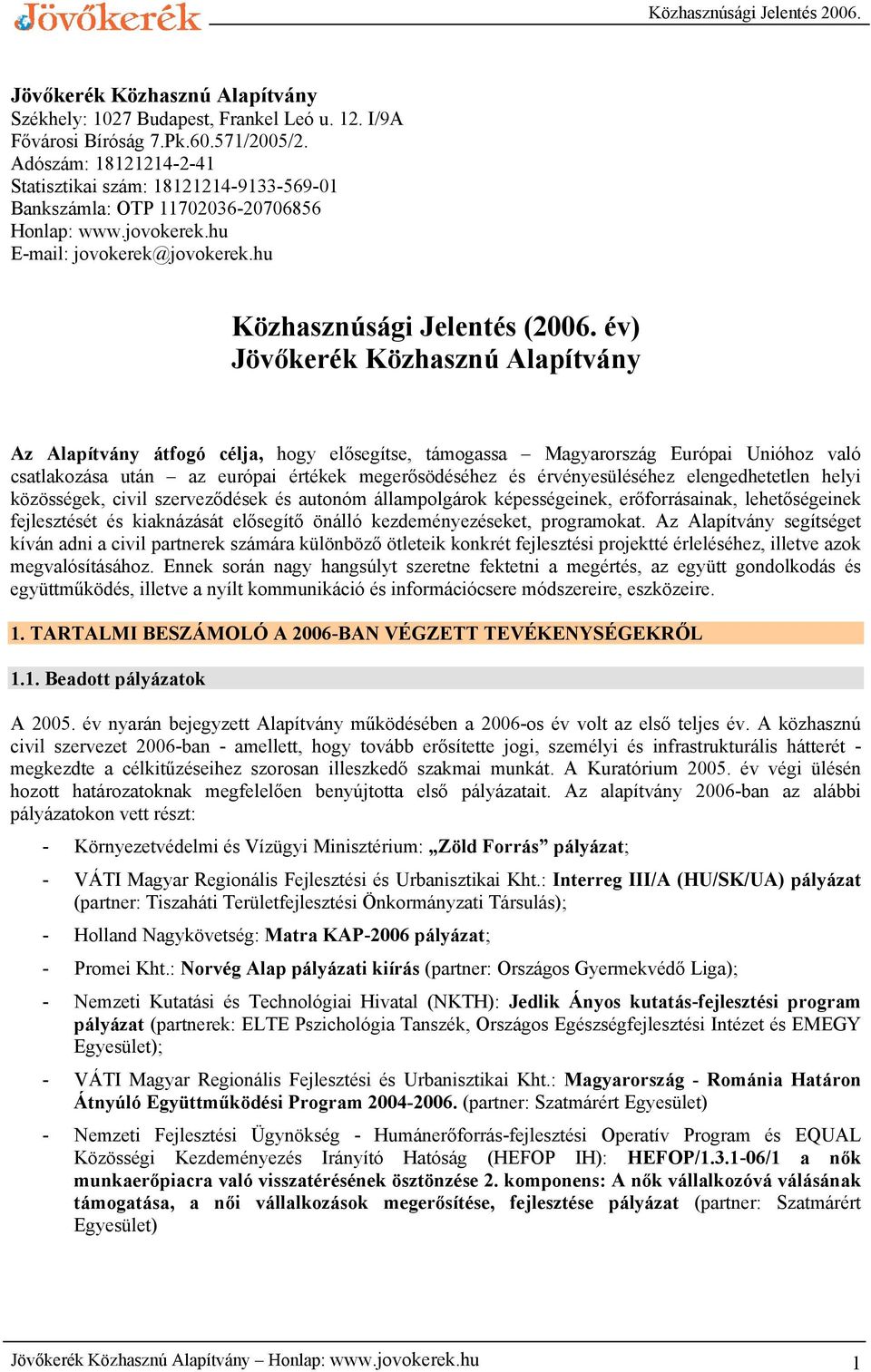 év) Jövőkerék Közhasznú Alapítvány Az Alapítvány átfogó célja, hogy elősegítse, támogassa Magyarország Európai Unióhoz való csatlakozása után az európai értékek megerősödéséhez és érvényesüléséhez