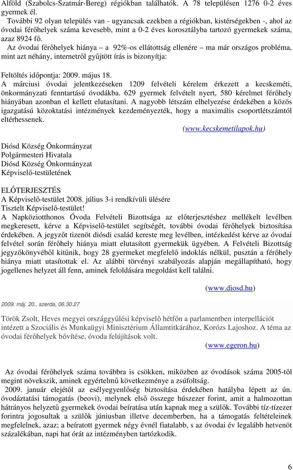 Az óvodai férıhelyek hiánya a 92%-os ellátottság ellenére ma már országos probléma, mint azt néhány, internetrıl győjtött írás is bizonyítja: Feltöltés idıpontja: 2009. május 18.