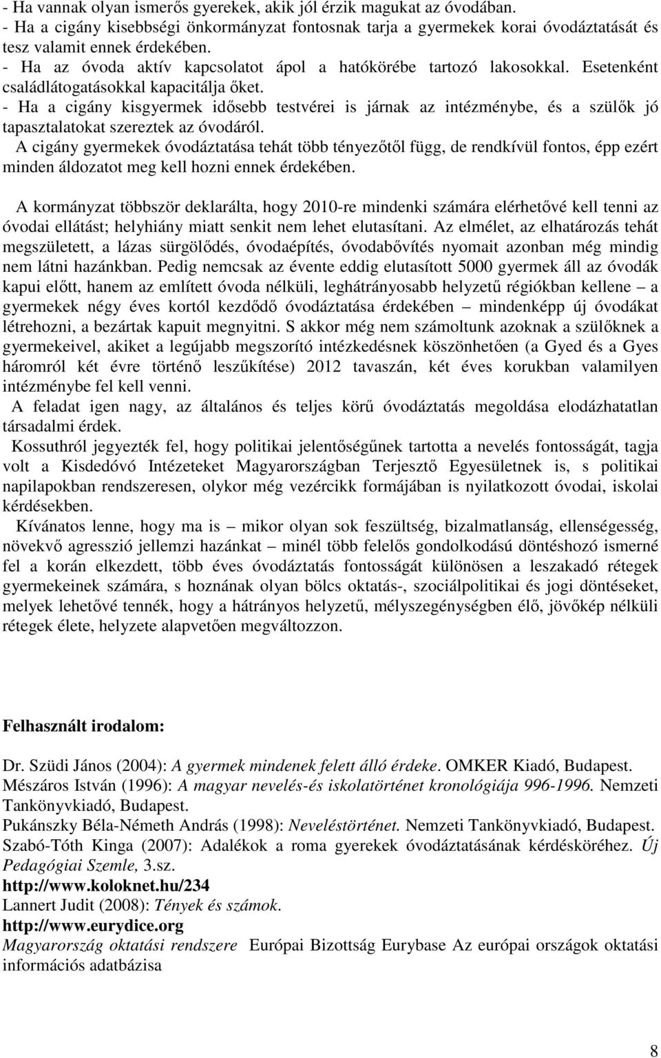 - Ha a cigány kisgyermek idısebb testvérei is járnak az intézménybe, és a szülık jó tapasztalatokat szereztek az óvodáról.