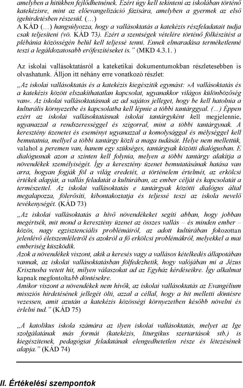 Ezért a szentségek vételére történő fölkészítést a plébánia közösségén belül kell teljessé tenni. Ennek elmaradása terméketlenné teszi a legáldozatosabb erőfeszítéseket is. (MKD 4.3.1.