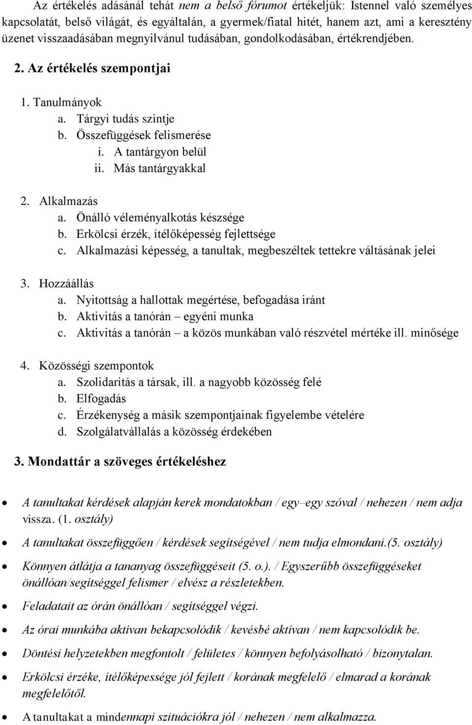 Más tantárgyakkal 2. Alkalmazás a. Önálló véleményalkotás készsége b. Erkölcsi érzék, ítélőképesség fejlettsége c. Alkalmazási képesség, a tanultak, megbeszéltek tettekre váltásának jelei 3.