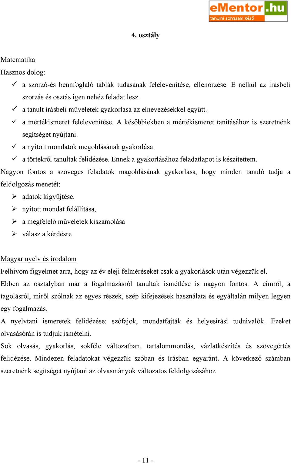 a nyitott mondatok megoldásának gyakorlása. a törtekről tanultak felidézése. Ennek a gyakorlásához feladatlapot is készítettem.