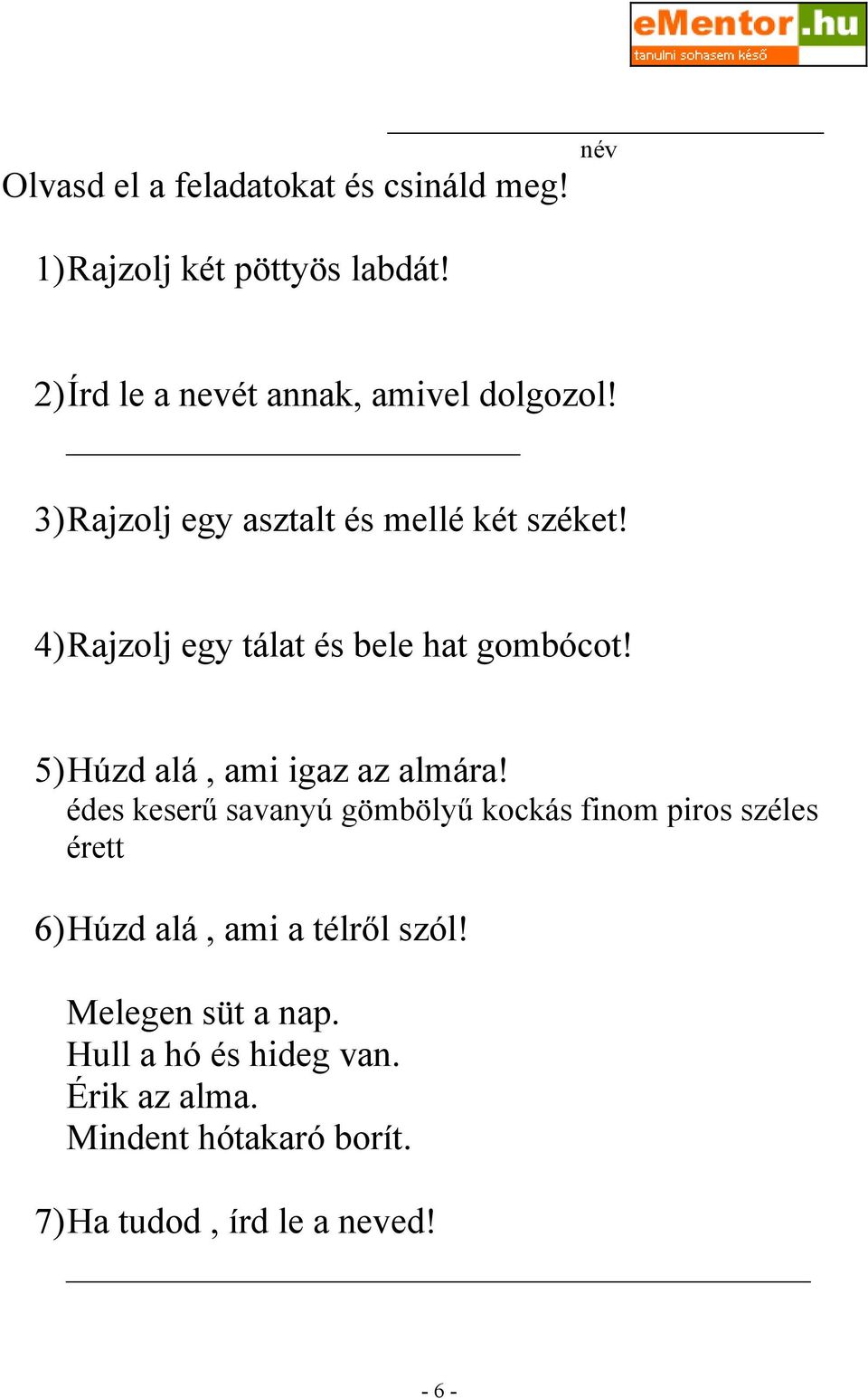 4) Rajzolj egy tálat és bele hat gombócot! 5) Húzd alá, ami igaz az almára!