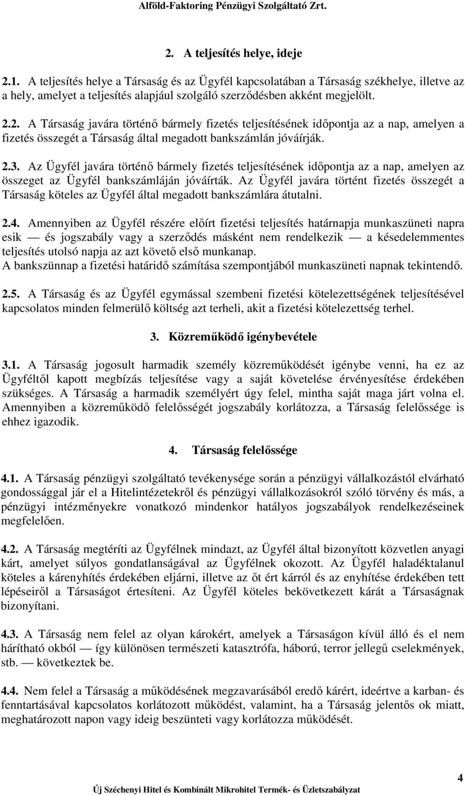 2. A Társaság javára történı bármely fizetés teljesítésének idıpontja az a nap, amelyen a fizetés összegét a Társaság által megadott bankszámlán jóváírják. 2.3.