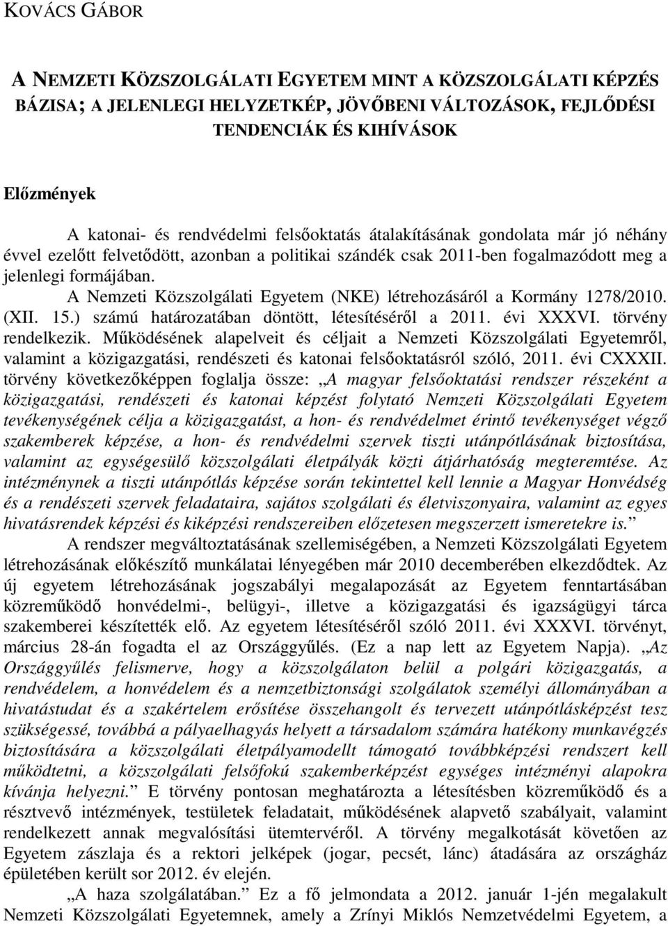 A Nemzeti Közszolgálati Egyetem (NKE) létrehozásáról a Kormány 1278/2010. (XII. 15.) számú határozatában döntött, létesítésérıl a 2011. évi XXXVI. törvény rendelkezik.