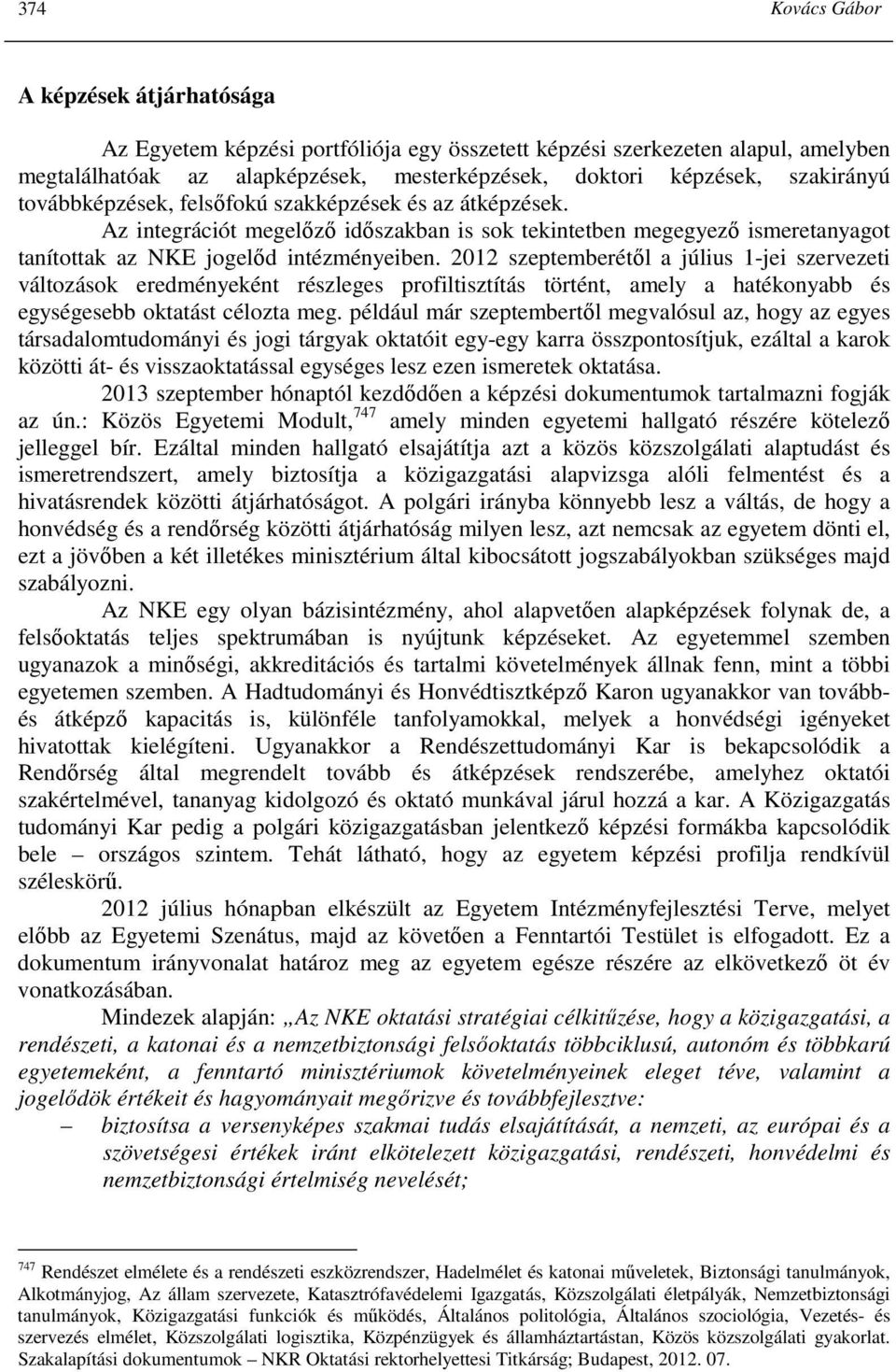 2012 szeptemberétıl a július 1-jei szervezeti változások eredményeként részleges profiltisztítás történt, amely a hatékonyabb és egységesebb oktatást célozta meg.