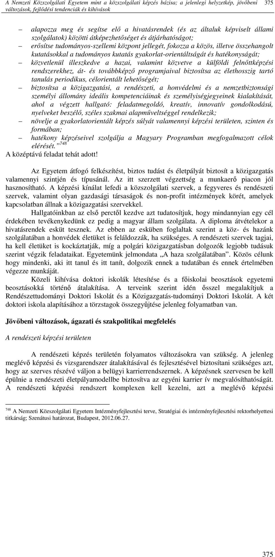 kutatás gyakorlat-orientáltságát és hatékonyságát; közvetlenül illeszkedve a hazai, valamint közvetve a külföldi felnıttképzési rendszerekhez, át- és továbbképzı programjaival biztosítsa az