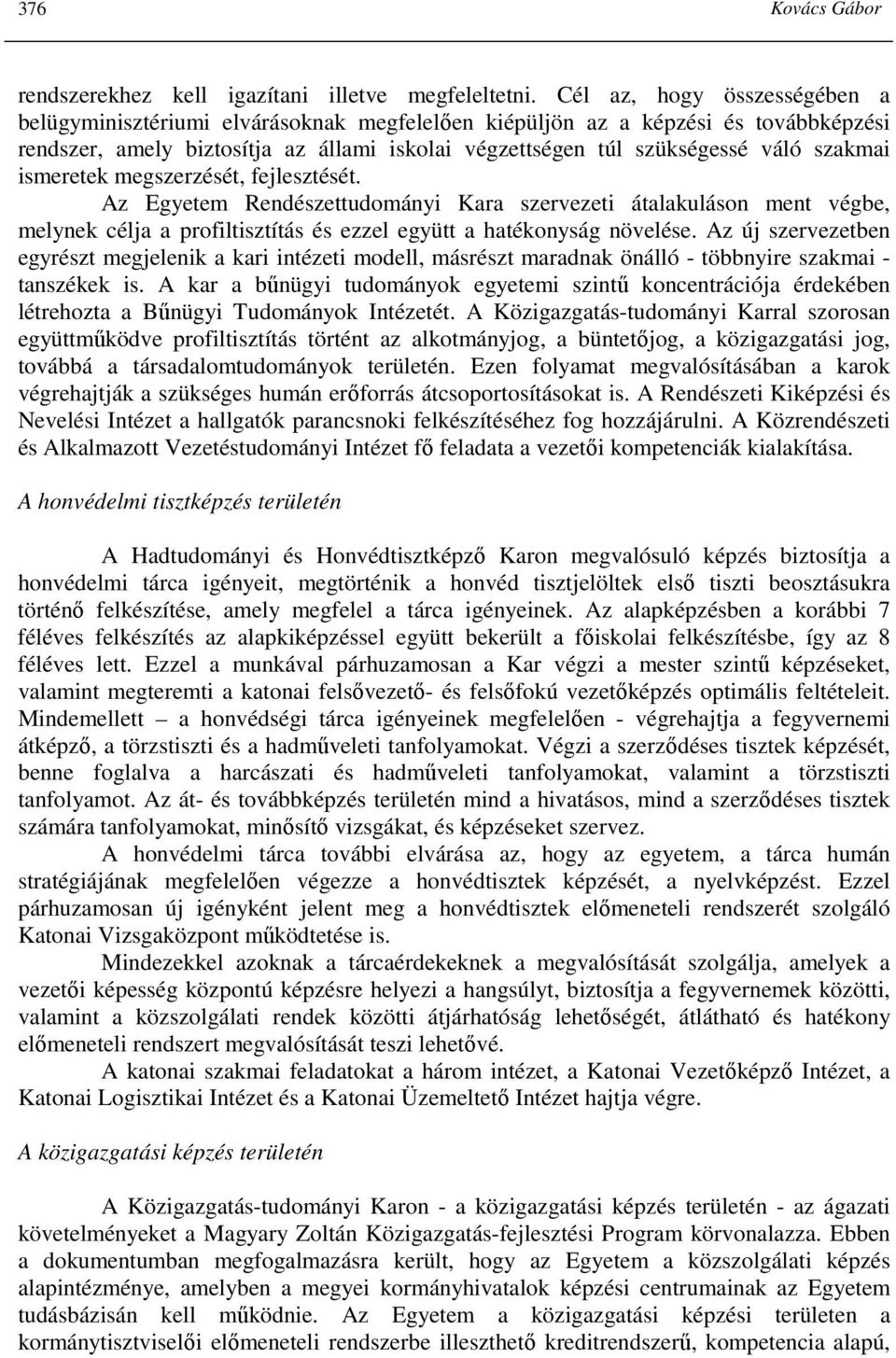 szakmai ismeretek megszerzését, fejlesztését. Az Egyetem Rendészettudományi Kara szervezeti átalakuláson ment végbe, melynek célja a profiltisztítás és ezzel együtt a hatékonyság növelése.