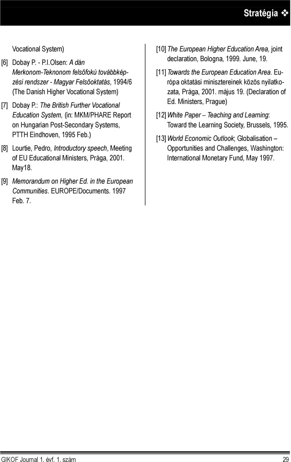 ) [8] Lourtie, Pedro, Introductory speech, Meeting of EU Educational Ministers, Prága, 2001. May18. [9] Memorandum on Higher Ed. in the European Communities. EUROPE/Documents. 1997 Feb. 7.