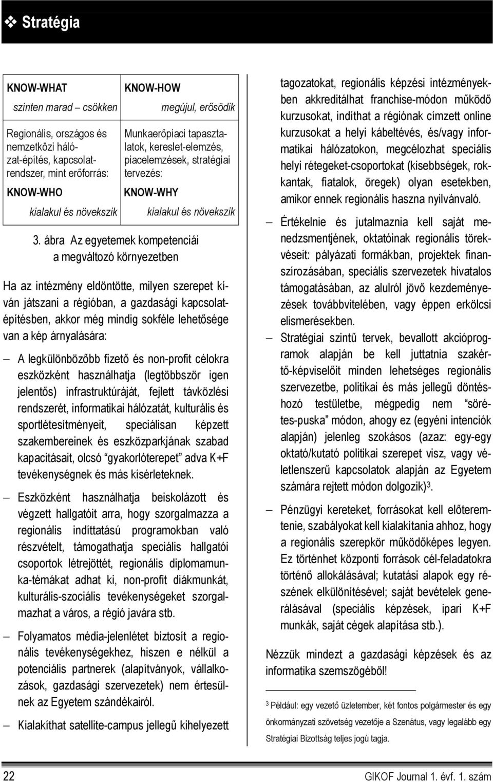 ábra Az egyetemek kompetenciái a megváltozó környezetben Ha az intézmény eldöntötte, milyen szerepet kíván játszani a régióban, a gazdasági kapcsolatépítésben, akkor még mindig sokféle lehetősége van