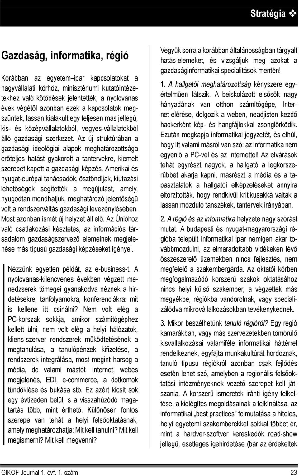 Az új struktúrában a gazdasági ideológiai alapok meghatározottsága erőteljes hatást gyakorolt a tantervekre, kiemelt szerepet kapott a gazdasági képzés.