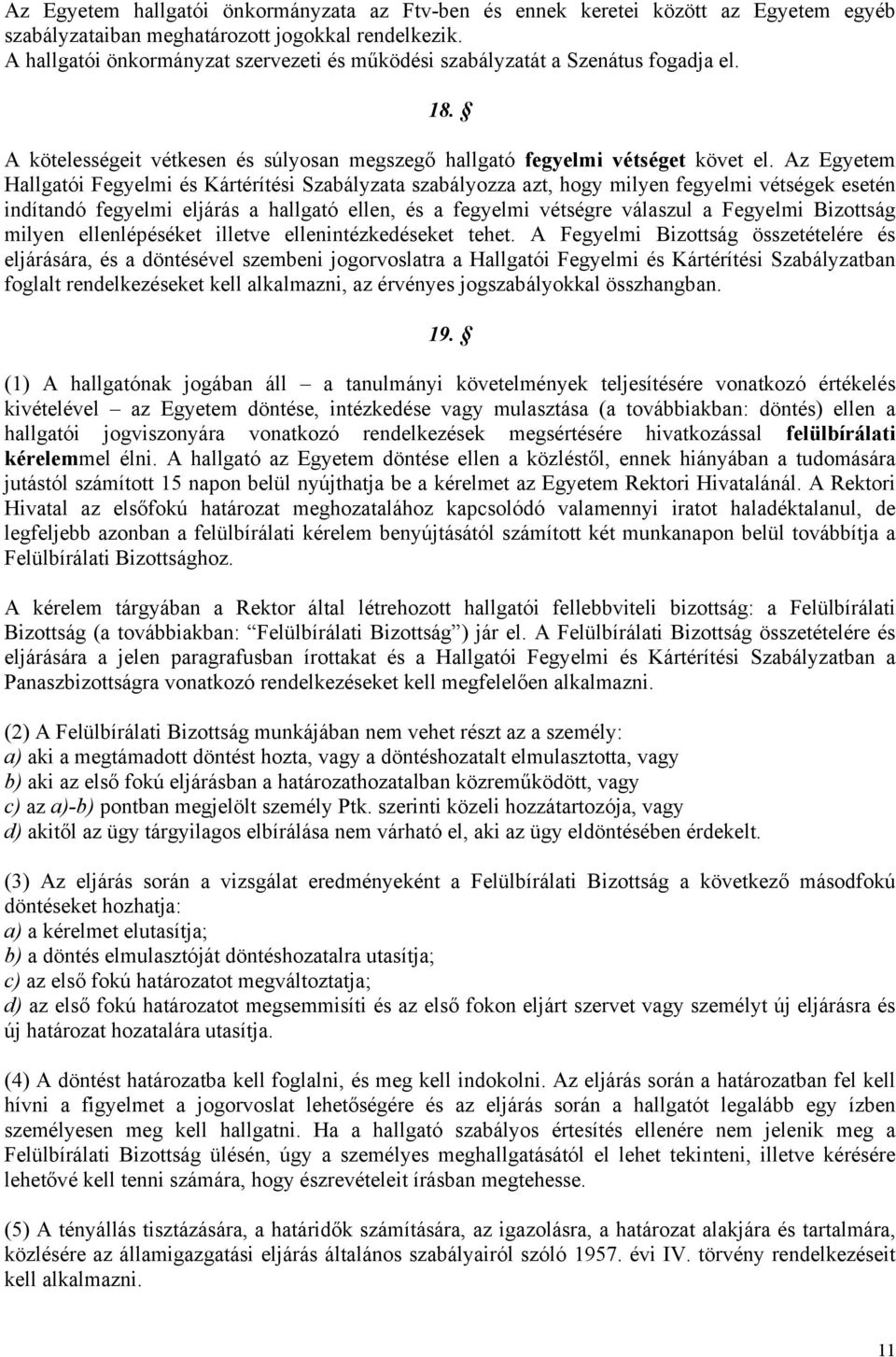 Az Egyetem Hallgatói Fegyelmi és Kártérítési Szabályzata szabályozza azt, hogy milyen fegyelmi vétségek esetén indítandó fegyelmi eljárás a hallgató ellen, és a fegyelmi vétségre válaszul a Fegyelmi