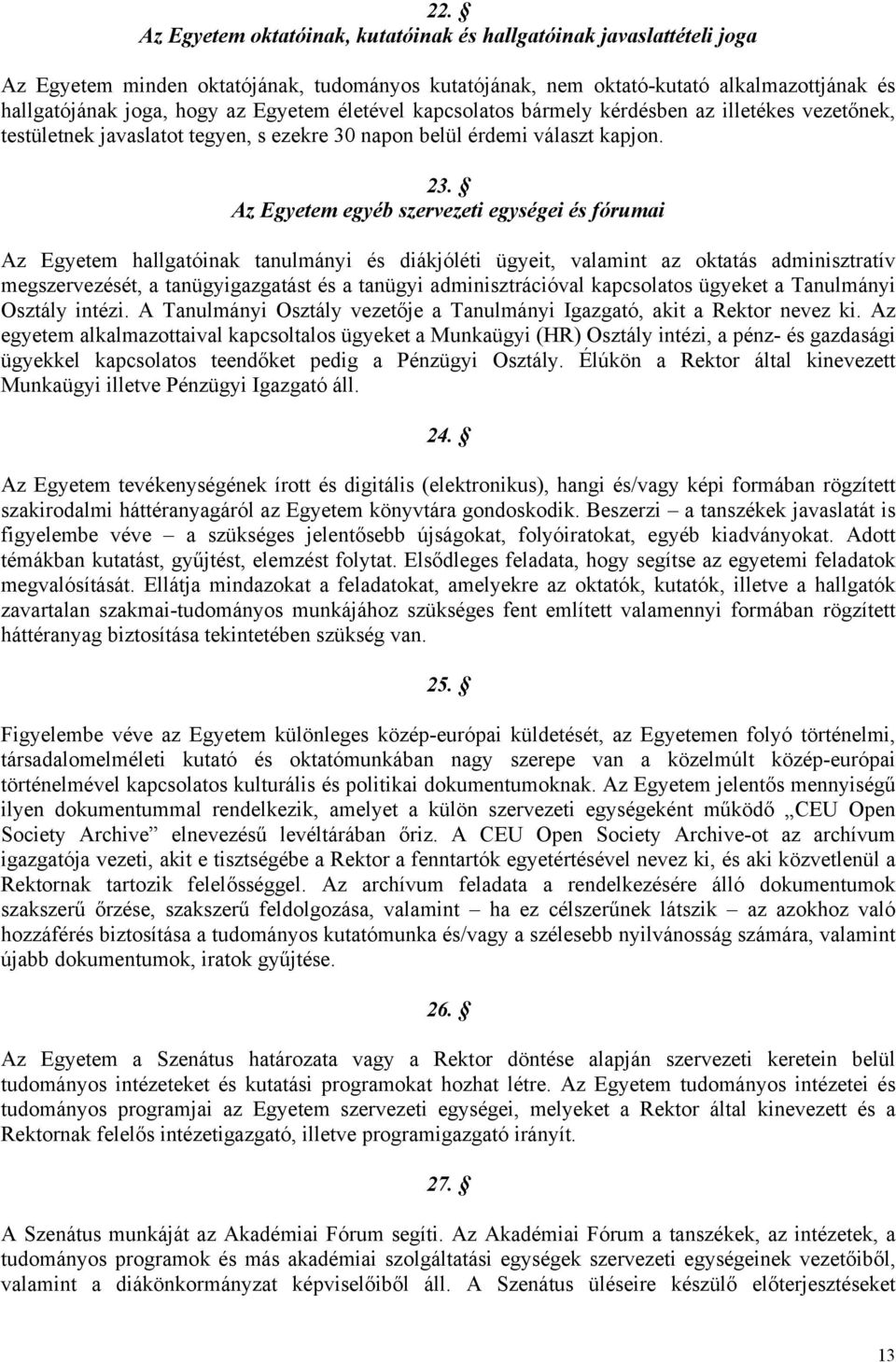 Az Egyetem egyéb szervezeti egységei és fórumai Az Egyetem hallgatóinak tanulmányi és diákjóléti ügyeit, valamint az oktatás adminisztratív megszervezését, a tanügyigazgatást és a tanügyi