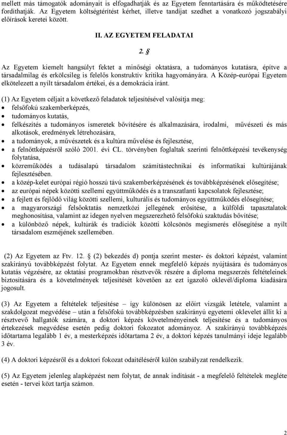 Az Egyetem kiemelt hangsúlyt fektet a minőségi oktatásra, a tudományos kutatásra, építve a társadalmilag és erkölcsileg is felelős konstruktív kritika hagyományára.