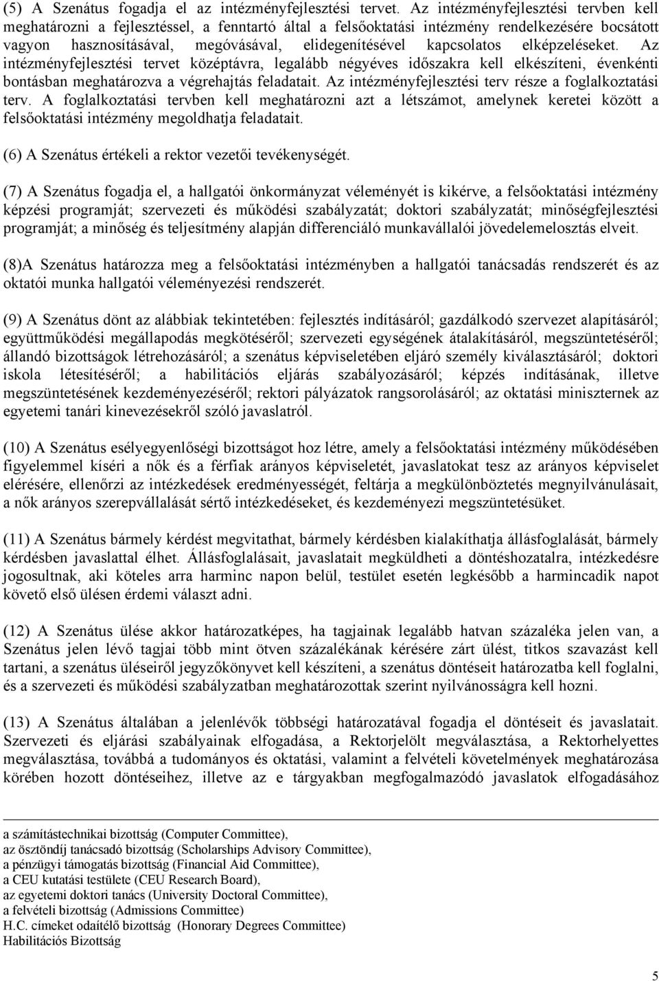 kapcsolatos elképzeléseket. Az intézményfejlesztési tervet középtávra, legalább négyéves időszakra kell elkészíteni, évenkénti bontásban meghatározva a végrehajtás feladatait.