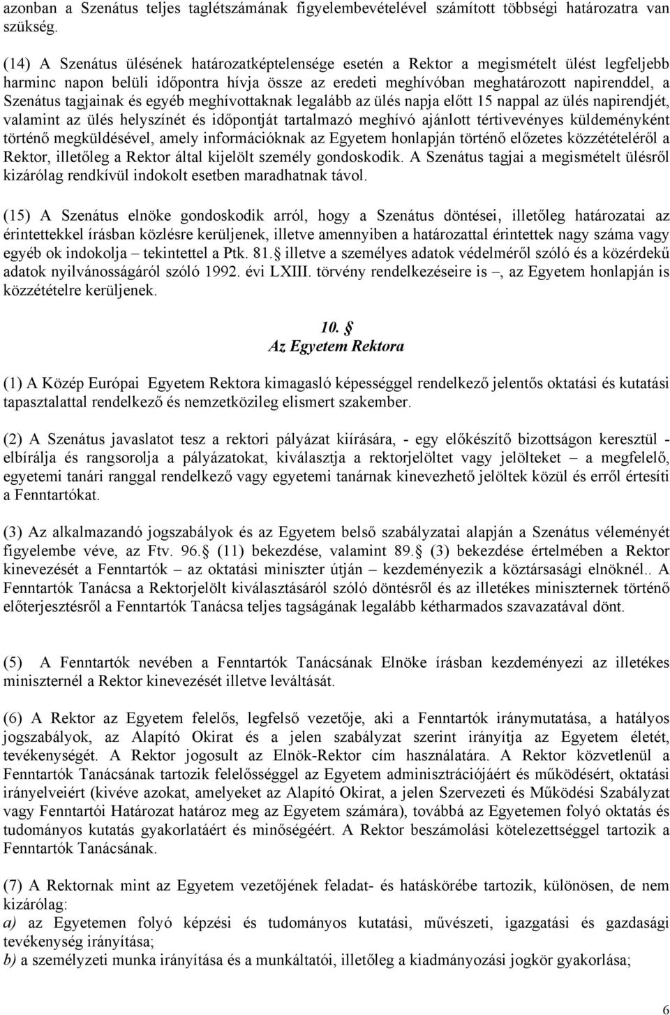 tagjainak és egyéb meghívottaknak legalább az ülés napja előtt 15 nappal az ülés napirendjét, valamint az ülés helyszínét és időpontját tartalmazó meghívó ajánlott tértivevényes küldeményként történő