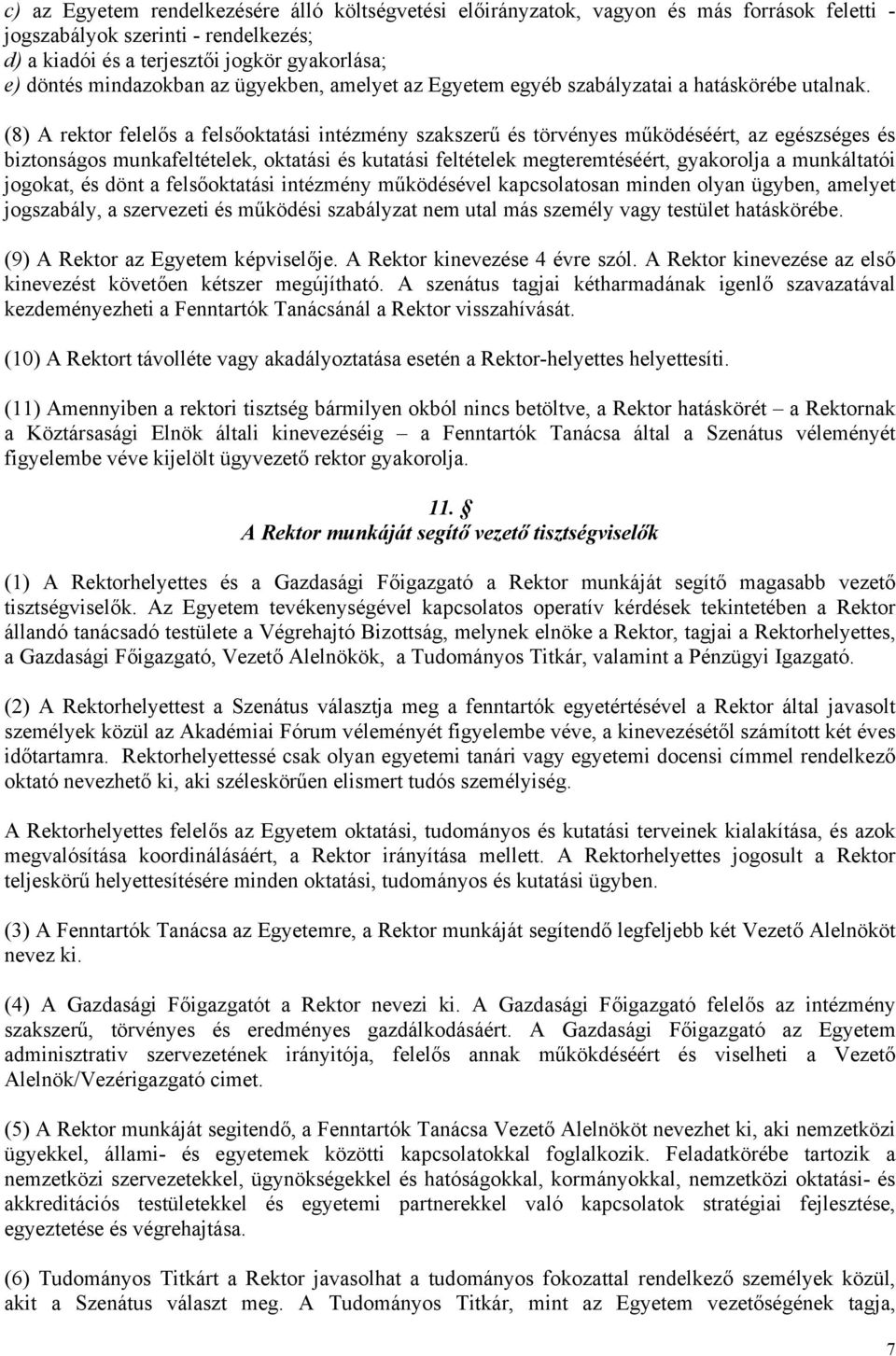 (8) A rektor felelős a felsőoktatási intézmény szakszerű és törvényes működéséért, az egészséges és biztonságos munkafeltételek, oktatási és kutatási feltételek megteremtéséért, gyakorolja a