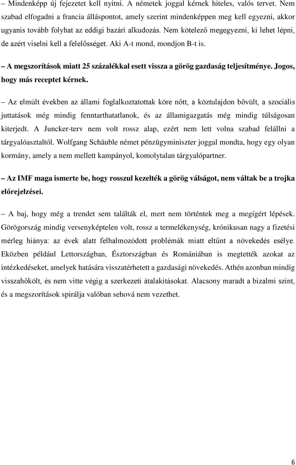 Nem kötelező megegyezni, ki lehet lépni, de azért viselni kell a felelősséget. Aki A-t mond, mondjon B-t is. A megszorítások miatt 25 százalékkal esett vissza a görög gazdaság teljesítménye.