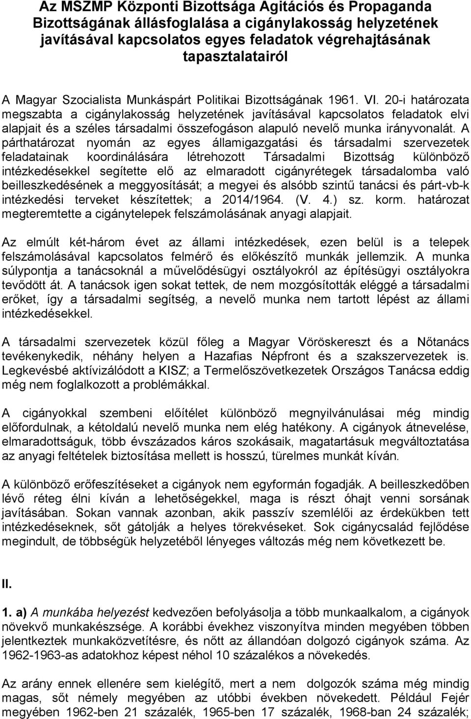 20-i határozata megszabta a cigánylakosság helyzetének javításával kapcsolatos feladatok elvi alapjait és a széles társadalmi összefogáson alapuló nevelő munka irányvonalát.