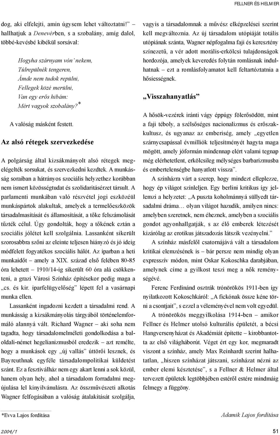 Mért vagyok szobalány? * A valóság másként festett. Az alsó rétegek szervezkedése A polgárság által kizsákmányolt alsó rétegek megelégelték sorsukat, és szervezkedni kezdtek.