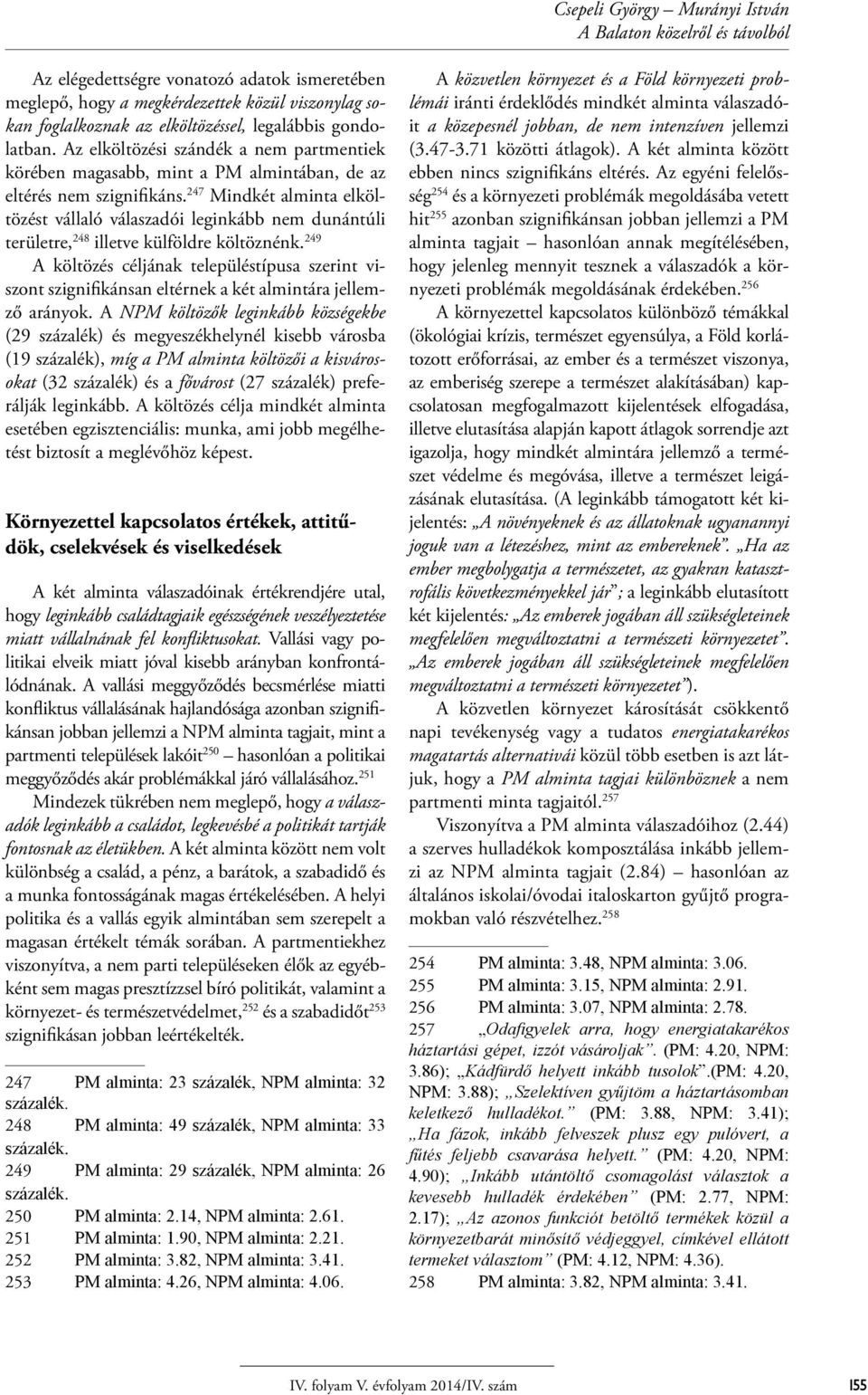 247 Mindkét alminta elköltözést vállaló válaszadói leginkább nem dunántúli területre, 248 illetve külföldre költöznénk.