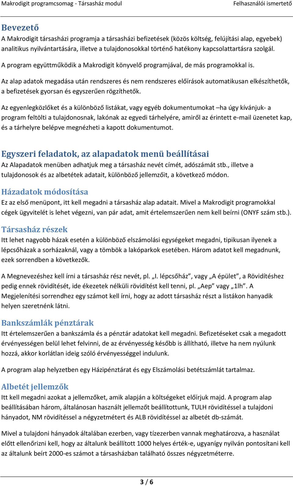 Az alap adatok megadása után rendszeres és nem rendszeres előírások automatikusan elkészíthetők, a befizetések gyorsan és egyszerűen rögzíthetők.