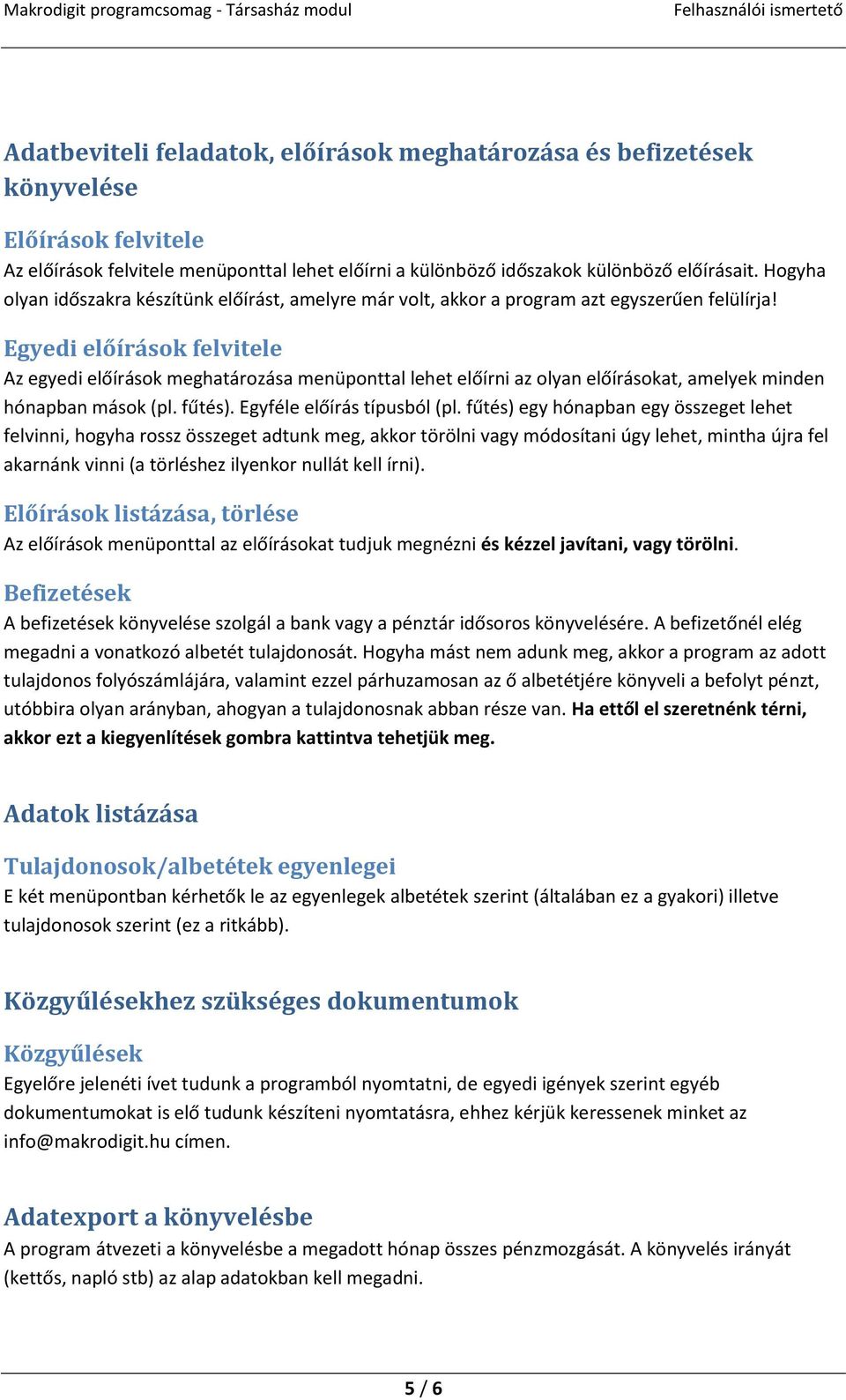 Egyedi előírások felvitele Az egyedi előírások meghatározása menüponttal lehet előírni az olyan előírásokat, amelyek minden hónapban mások (pl. fűtés). Egyféle előírás típusból (pl.