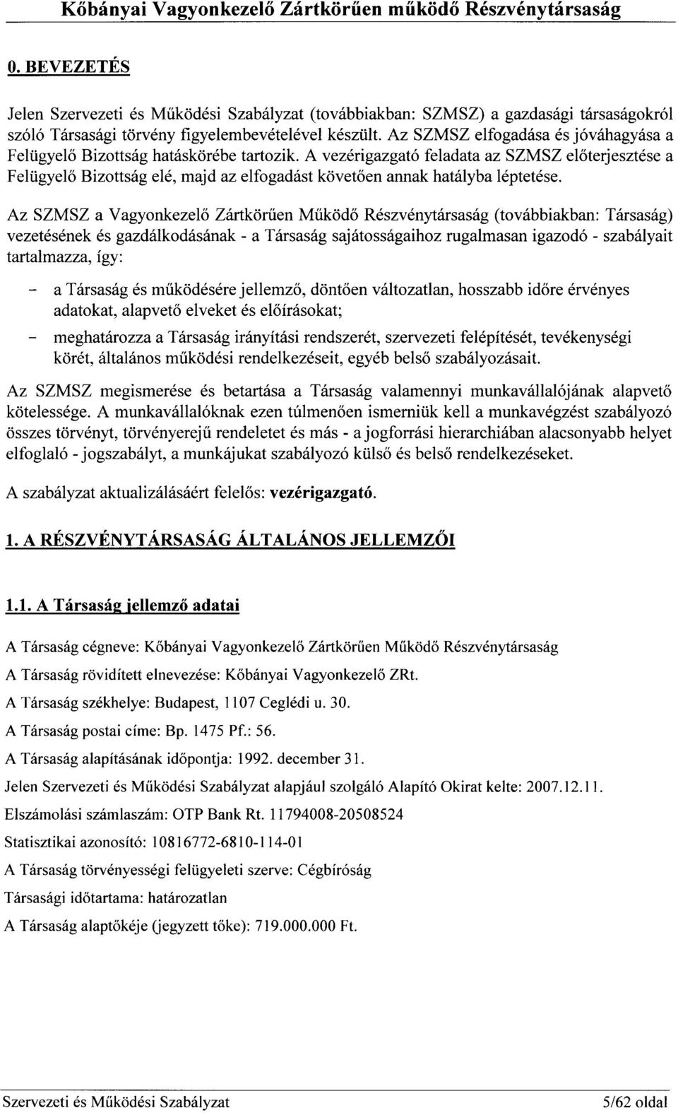 Az SZMSZ a Vagyonkezelő Zártkörűen Működő Részvénytársaság (továbbiakban: Társaság) vezetésének és gazdálkodásának - a Társaság sajátosságaihoz rugalmasan igazodó - szabályait tartalmazza, így: - a