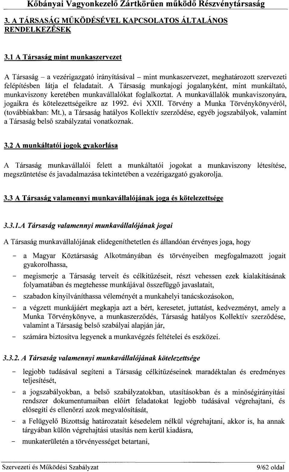 A Társaság munkajogi jogalanyként, mint munkáltató, munkaviszony keretében munkavállalókat foglalkoztat. A munkavállalók munkaviszonyára, jogaikra és kötelezettségeikre az 1992. évi XXII.