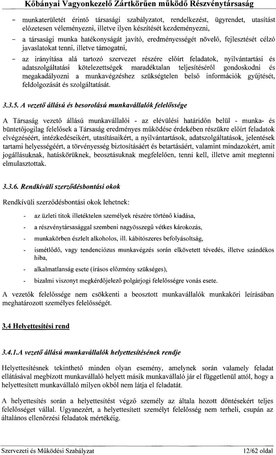 maradéktalan teljesítéséről gondoskodni és megakadályozni a munkavégzéshez szükségtelen belső információk gyűjtését, feldolgozását és szolgáltatását. 3.3.5.