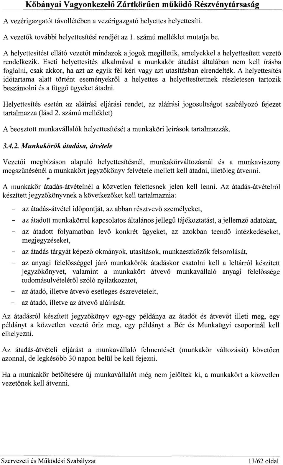 Eseti helyettesítés alkalmával a munkakör átadást általában nem kell írásba foglalni, csak akkor, ha azt az egyik fél kéri vagy azt utasításban elrendelték.