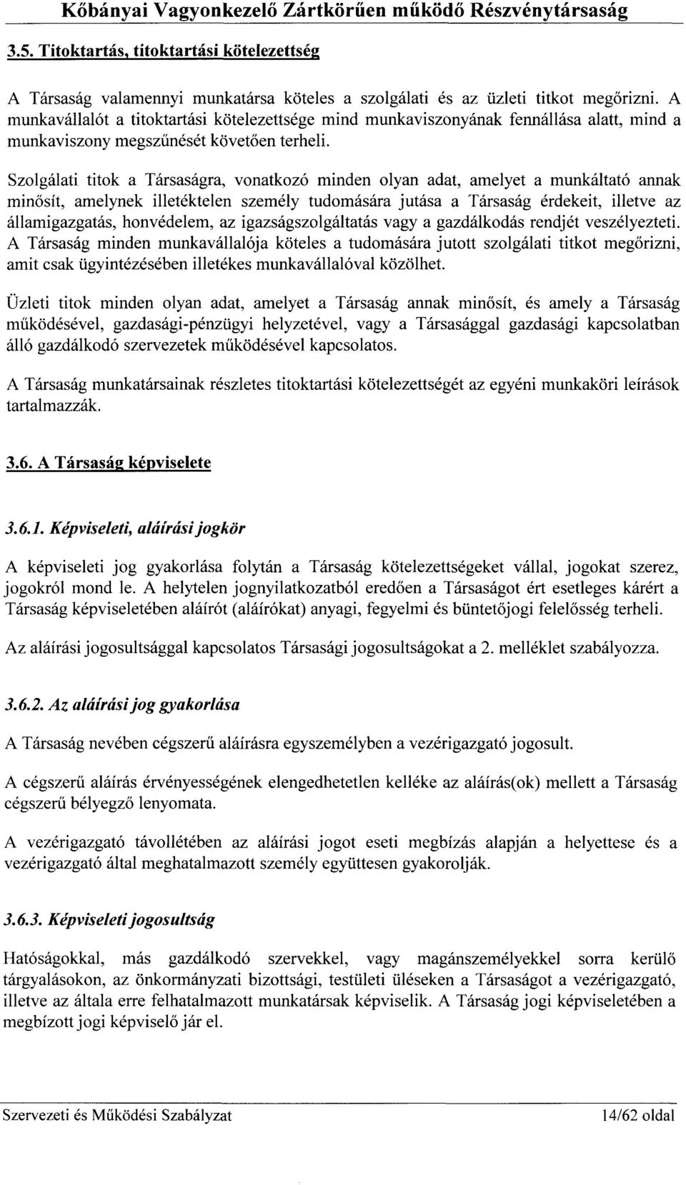 Szolgálati titok a Társaságra, vonatkozó minden olyan adat, amelyet a munkáltató annak minősít, amelynek illetéktelen személy tudomására jutása a Társaság érdekeit, illetve az államigazgatás,