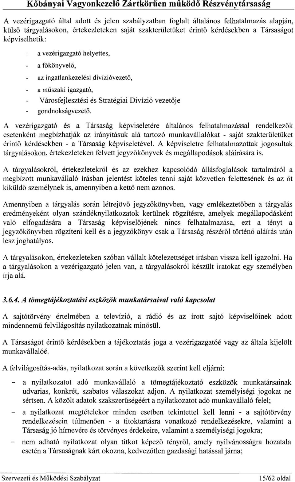 A vezérigazgató és a Társaság képviseletére általános felhatalmazással rendelkezők esetenként megbízhatják az irányításuk alá tartozó munkavállalókat - saját szakterületüket érintő kérdésekben - a