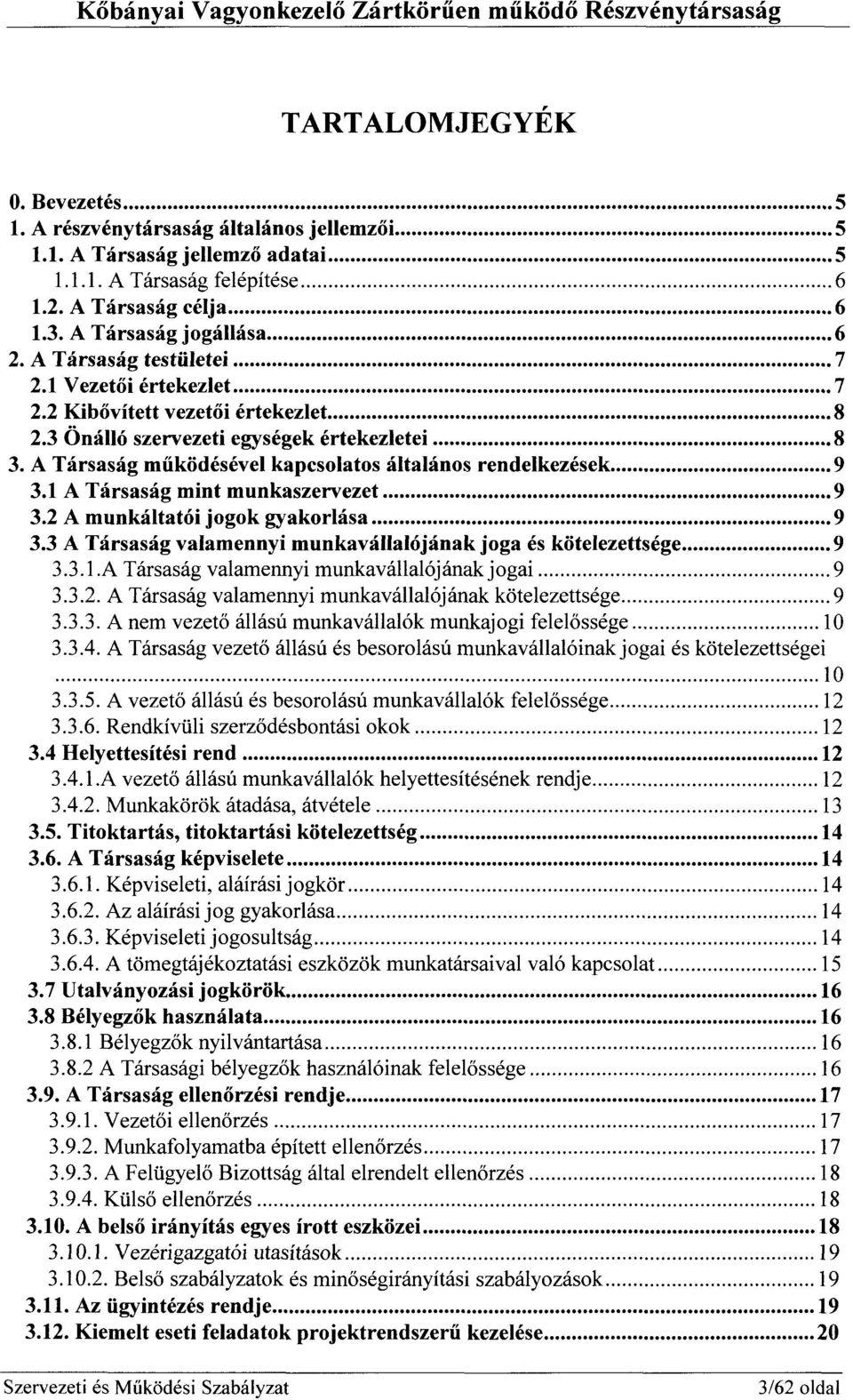 1 A Társaság mint munkaszervezet 9 3.2 A munkáltatói jogok gyakorlása 9 3.3 A Társaság valamennyi munkavállalójának joga és kötelezettsége 9 3.3.1.A Társaság valamennyi munkavállalójának jogai 9 3.3.2. A Társaság valamennyi munkavállalójának kötelezettsége 9 3.