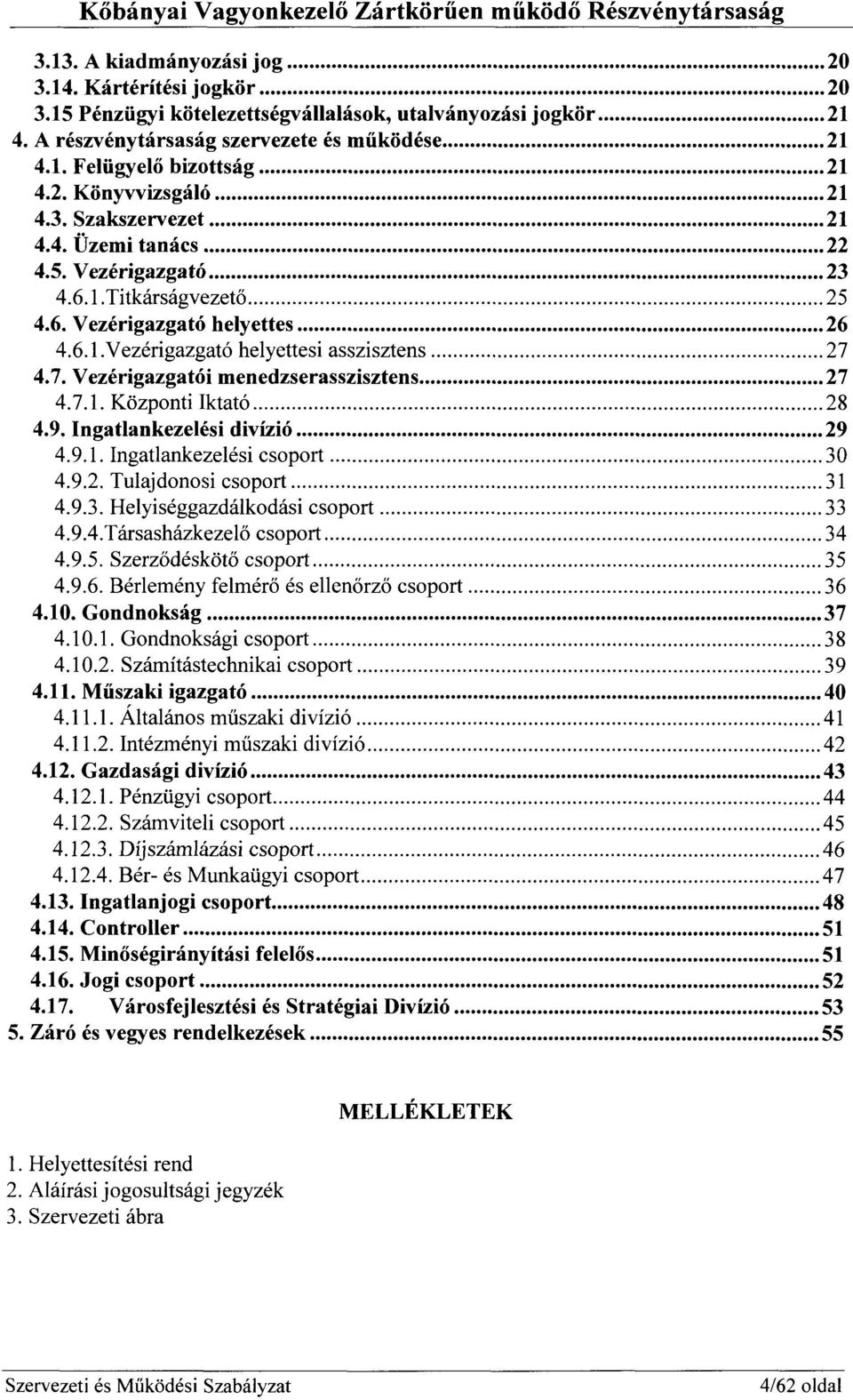 4.7. Vezérigazgatói menedzserasszisztens 27 4.7.1. Központi Iktató 28 4.9. Ingatlankezelési divízió 29 4.9.1. Ingatlankezelési csoport 30 4.9.2. Tulajdonosi csoport 31 4.9.3. Helyiséggazdálkodási csoport 33 4.