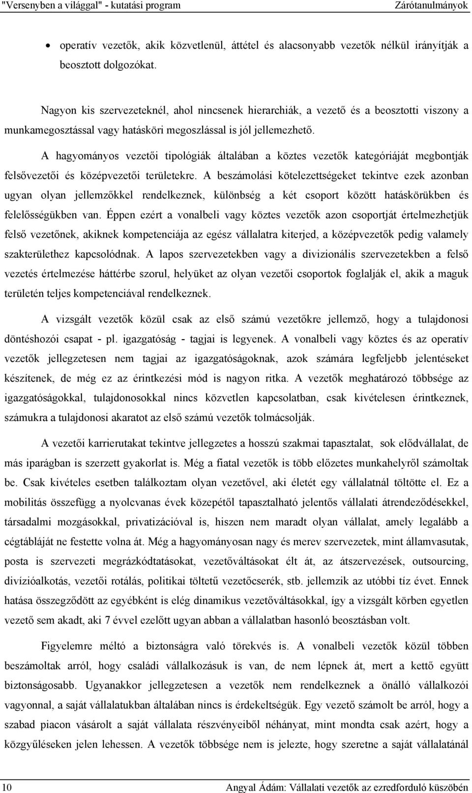 A hagyományos vezetői tipológiák általában a köztes vezetők kategóriáját megbontják felsővezetői és középvezetői területekre.