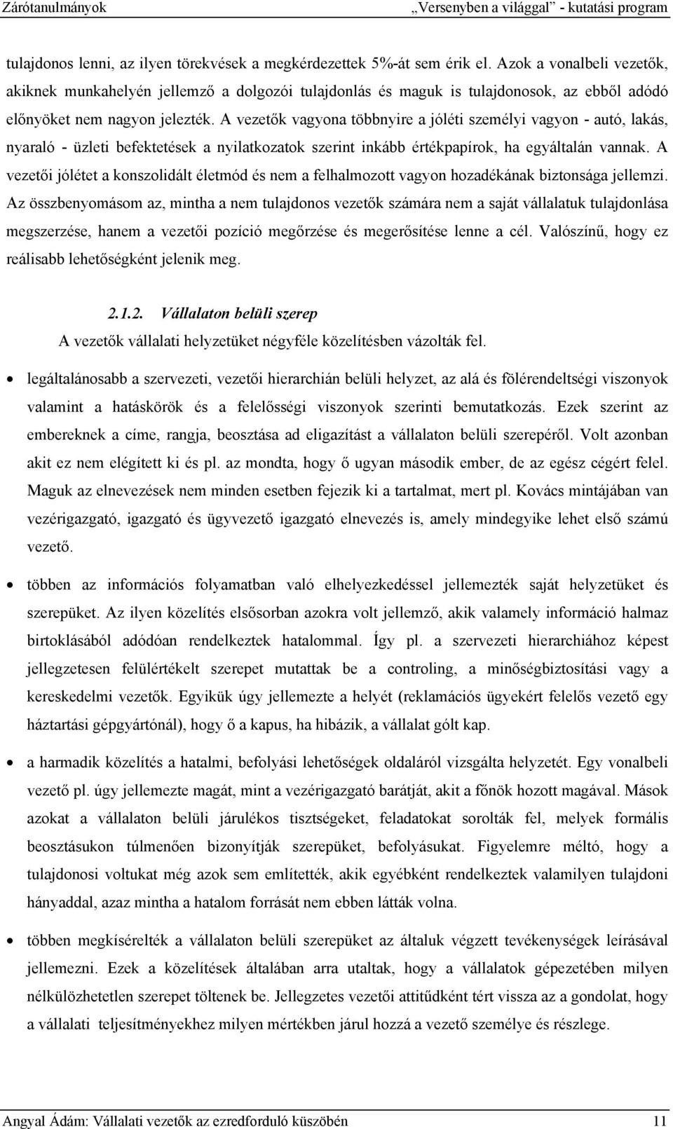 A vezetők vagyona többnyire a jóléti személyi vagyon - autó, lakás, nyaraló - üzleti befektetések a nyilatkozatok szerint inkább értékpapírok, ha egyáltalán vannak.