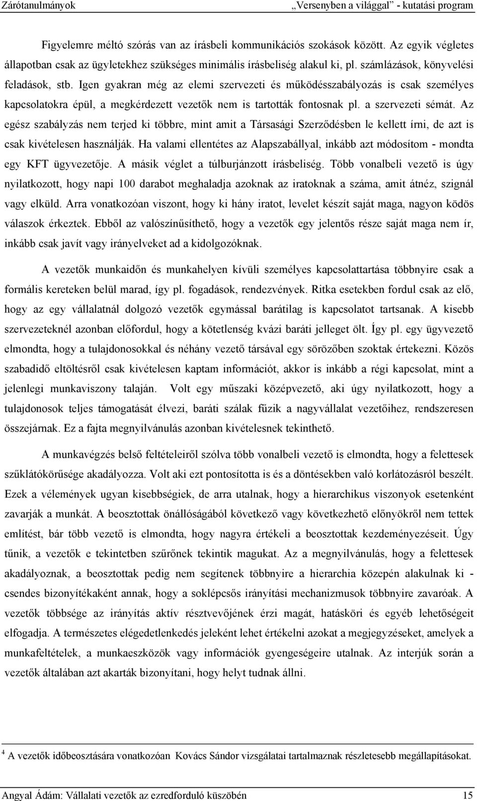 Igen gyakran még az elemi szervezeti és működésszabályozás is csak személyes kapcsolatokra épül, a megkérdezett vezetők nem is tartották fontosnak pl. a szervezeti sémát.