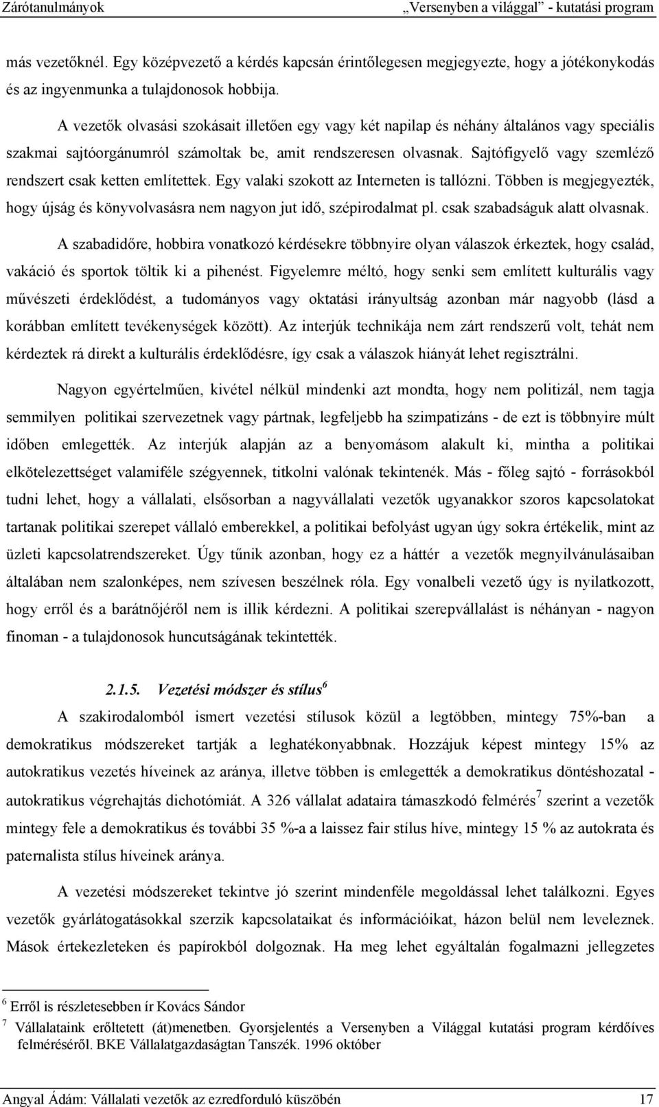 Sajtófigyelő vagy szemléző rendszert csak ketten említettek. Egy valaki szokott az Interneten is tallózni. Többen is megjegyezték, hogy újság és könyvolvasásra nem nagyon jut idő, szépirodalmat pl.