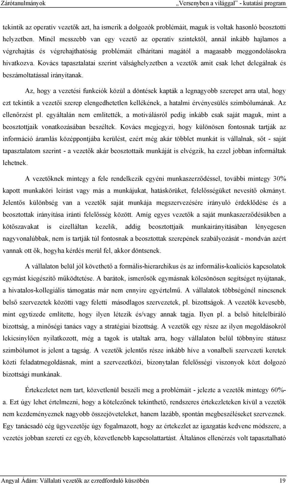 Kovács tapasztalatai szerint válsághelyzetben a vezetők amit csak lehet delegálnak és beszámoltatással irányítanak.