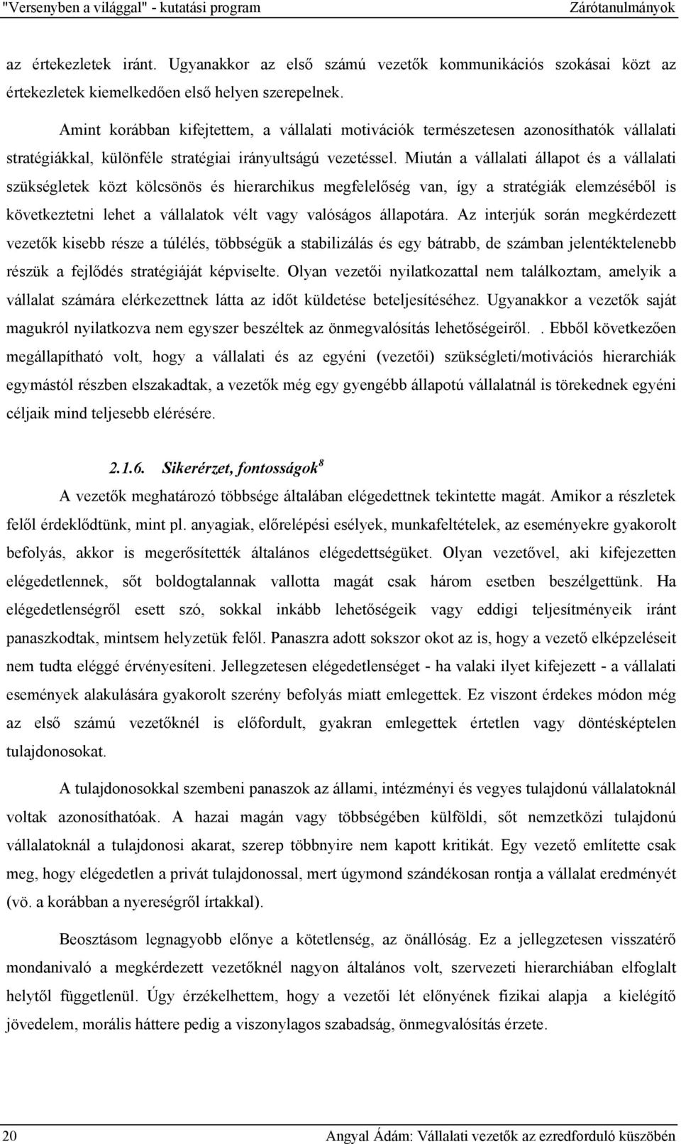 Miután a vállalati állapot és a vállalati szükségletek közt kölcsönös és hierarchikus megfelelőség van, így a stratégiák elemzéséből is következtetni lehet a vállalatok vélt vagy valóságos állapotára.