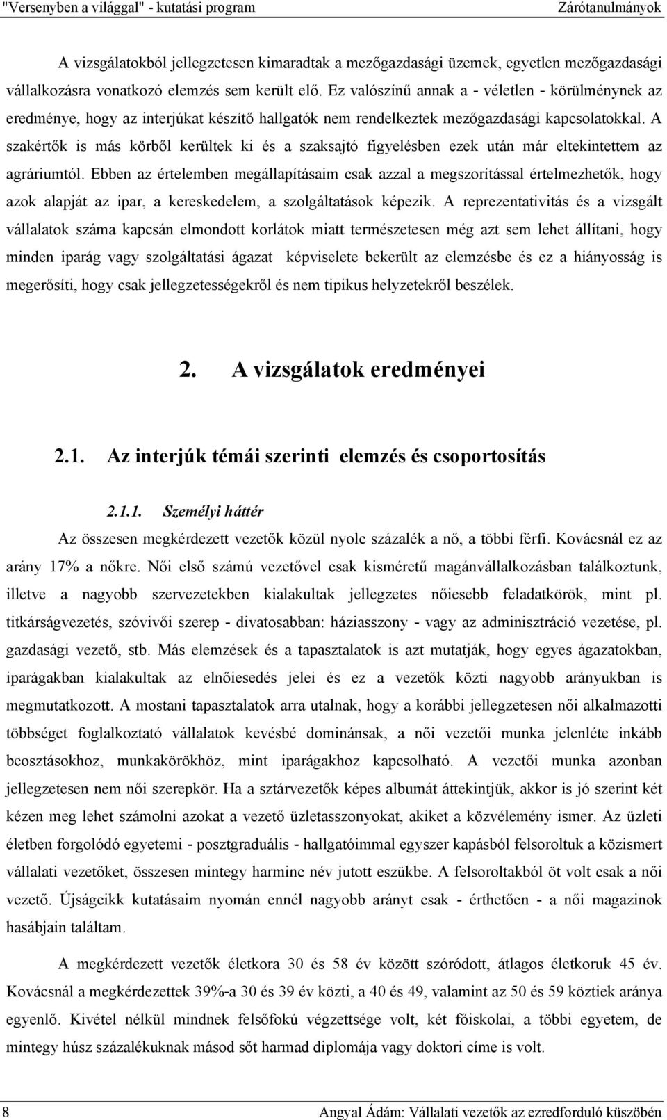 A szakértők is más körből kerültek ki és a szaksajtó figyelésben ezek után már eltekintettem az agráriumtól.