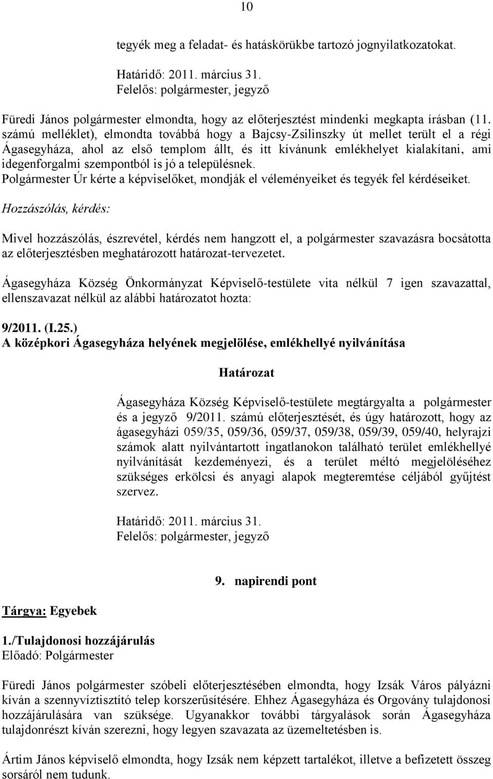 számú melléklet), elmondta továbbá hogy a Bajcsy-Zsilinszky út mellet terült el a régi Ágasegyháza, ahol az első templom állt, és itt kívánunk emlékhelyet kialakítani, ami idegenforgalmi szempontból