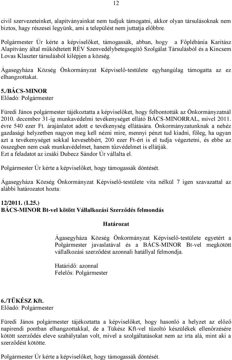 társulásból kilépjen a község. Ágasegyháza Község Önkormányzat Képviselő-testülete egyhangúlag támogatta az ez elhangzottakat. 5.