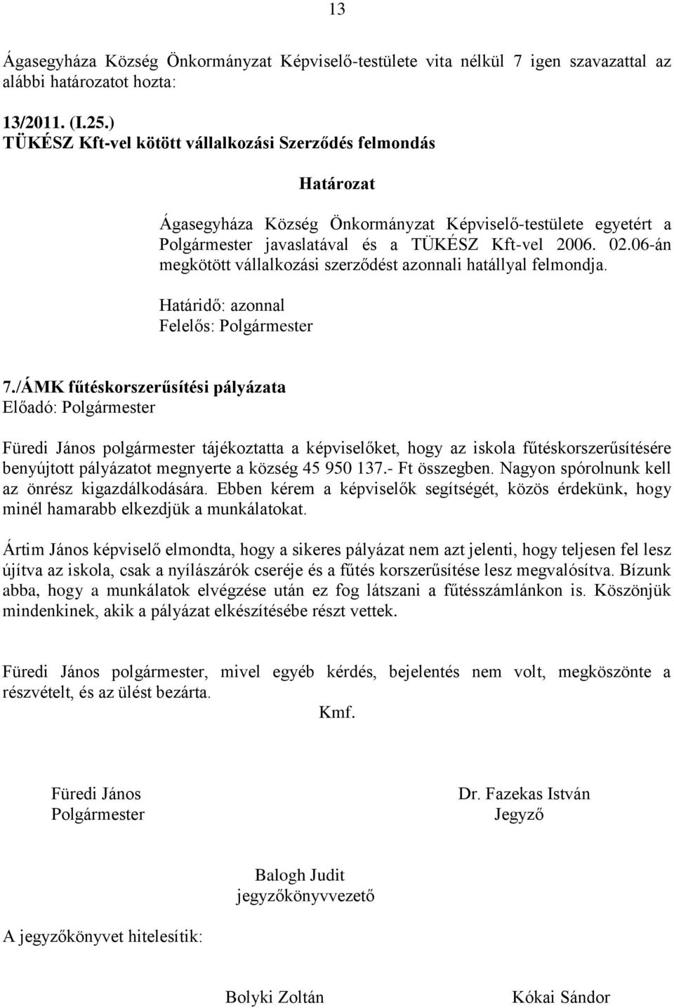 06-án megkötött vállalkozási szerződést azonnali hatállyal felmondja. Határidő: azonnal Felelős: Polgármester 7.