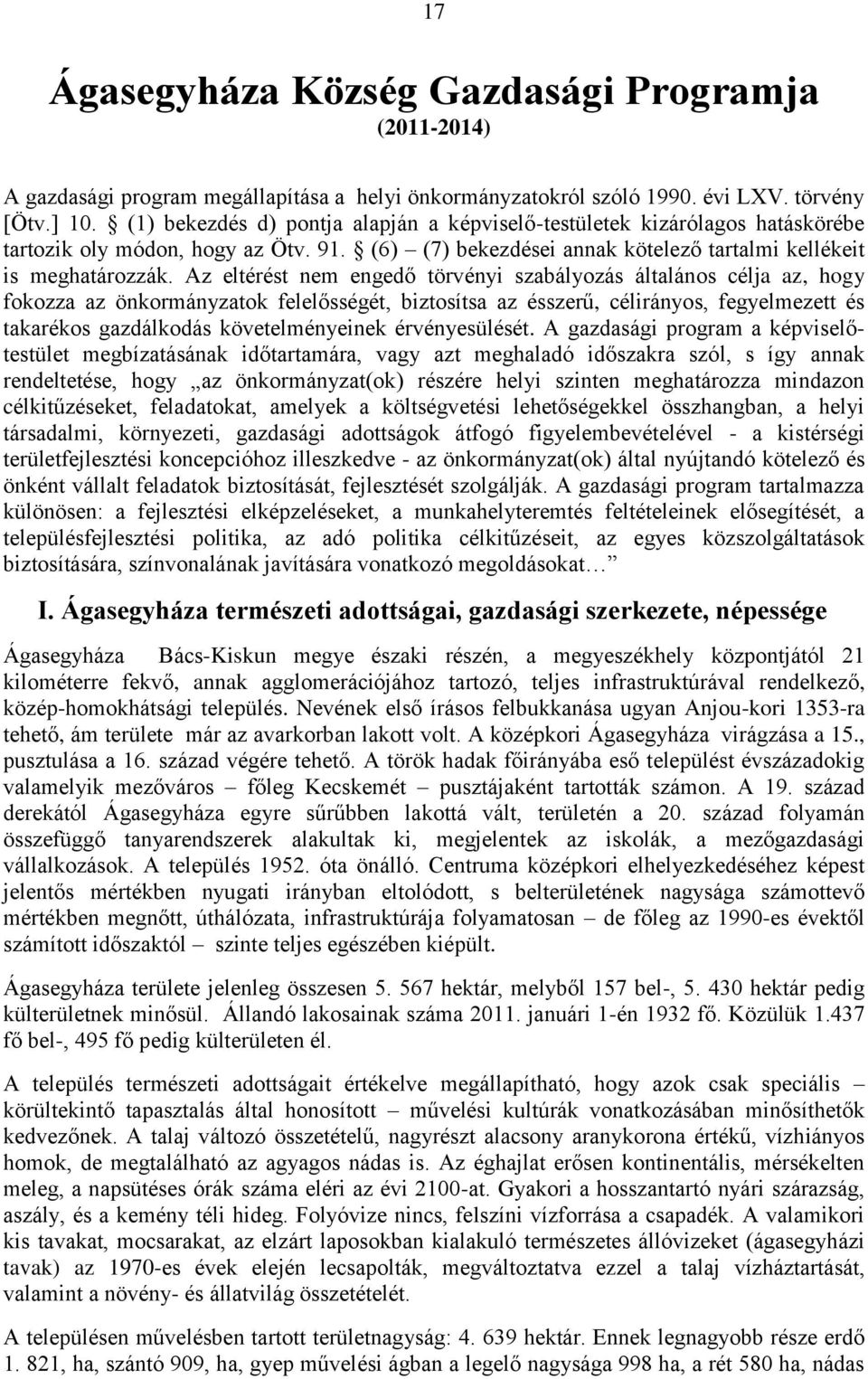 Az eltérést nem engedő törvényi szabályozás általános célja az, hogy fokozza az önkormányzatok felelősségét, biztosítsa az ésszerű, célirányos, fegyelmezett és takarékos gazdálkodás követelményeinek