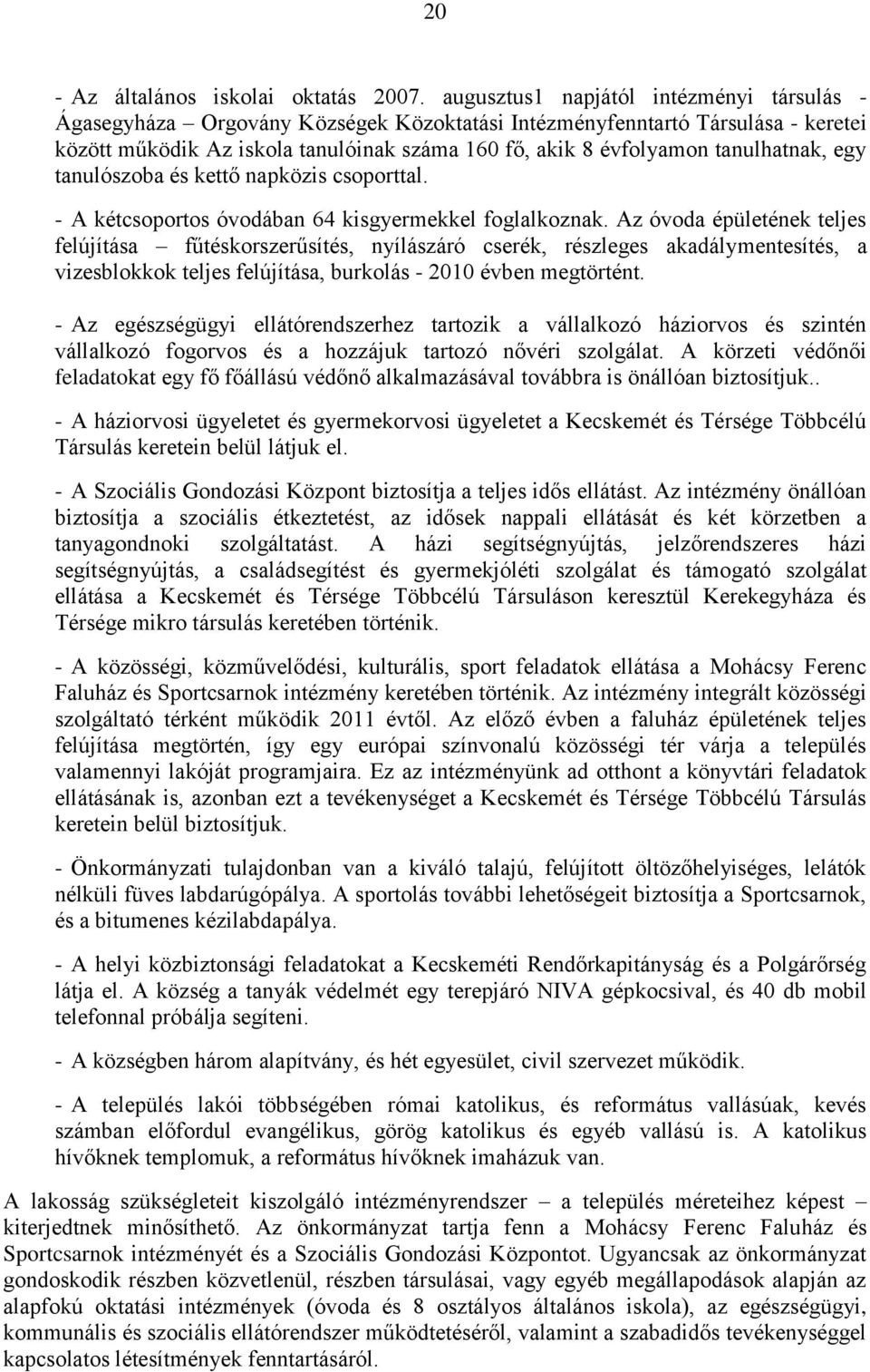 tanulhatnak, egy tanulószoba és kettő napközis csoporttal. - A kétcsoportos óvodában 64 kisgyermekkel foglalkoznak.